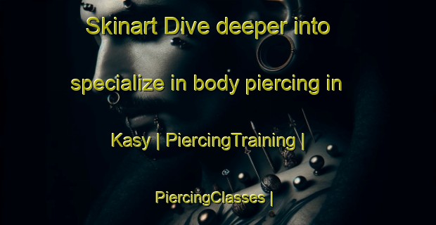 Skinart Dive deeper into specialize in body piercing in Kasy | PiercingTraining | PiercingClasses | SkinartTraining-Turkmenistan